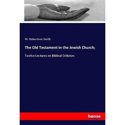 The Old Testament in the Jewish Church;, Taschenbuch von W. Robertson Smith, Hansebooks, 978-3-337-99591-1