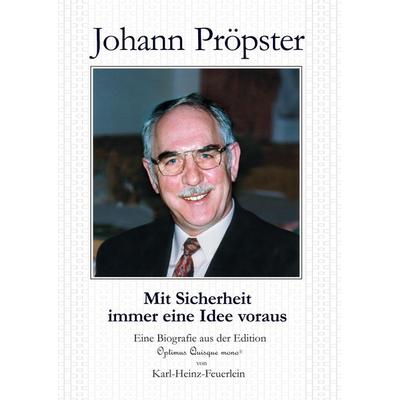 Johann Pröpster - Mit Sicherheit immer eine Idee voraus, Gebundene Ausgabe von Karl-Heinz Feuerlein, Verlag Optimus Quisque, 978-3-00-030578-8