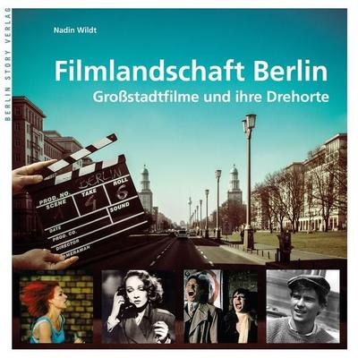 Filmlandschaft Berlin, Gebundene Ausgabe von Nadin Wildt, Berlin Story Verlag GmbH, 978-3-95723-070-6