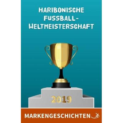 Markengeschichten / Markengeschichten: Haribonische Fußballweltmeisterschaft 2019, Taschenbuch von Andreas Dietrich, Epubli, 978-3-7541-0339-5