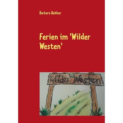 Ferien im 'Wilder Westen'; Taschenbuch von Barbara Bekker, BoD – Books on Demand, 978-3-8423-8442-2