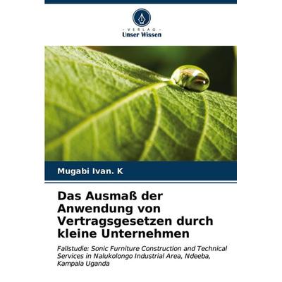 Das Ausmaß der Anwendung von Vertragsgesetzen durch kleine Unternehmen, Taschenbuch von Mugabi Ivan. K., Verlag Unser Wissen, 978-620-6-91928-5