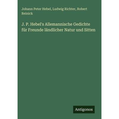 J. P. Hebel's Allemannische Gedichte für Freunde ländlicher Natur und Sitten, Gebundene Ausgabe von Johann Peter Hebel,Ludwig Richter,Robert Reinick,