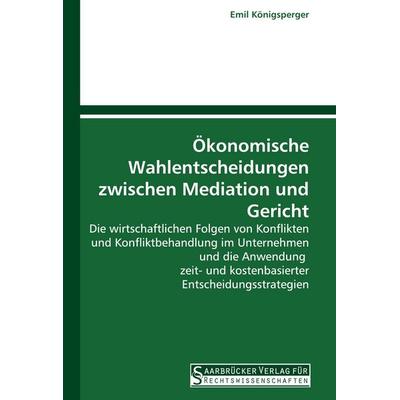 Ökonomische Wahlentscheidungen zwischen Mediation und Gericht, Taschenbuch von Emil Königsperger, Saarbrücker Verlag für Rechtswissenschaften,