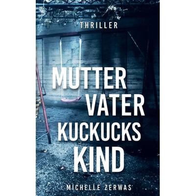 Mutter, Vater, Kuckuckskind, Taschenbuch von Michelle Zerwas, Bookmundo, 978-94-037-2164-4