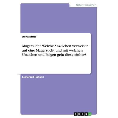 Magersucht. Welche Anzeichen verweisen auf eine Magersucht und mit welchen Ursachen und Folgen geht diese einher?, Taschenbuch von Alina Kruse, GRIN,