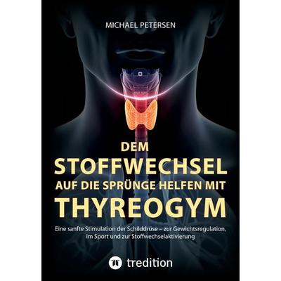 Dem Stoffwechsel auf die Sprünge helfen mit Thyreogym, Taschenbuch von Michael Petersen, Tredition, 978-3-347-66420-3