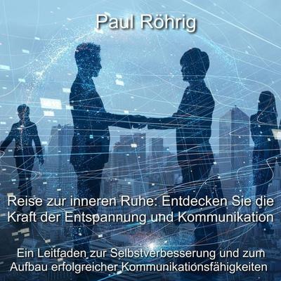 Reise zur inneren Ruhe: Entdecken Sie die Kraft der Entspannung und Kommunikation - Paul Röhrig, Audio, 4067248300053