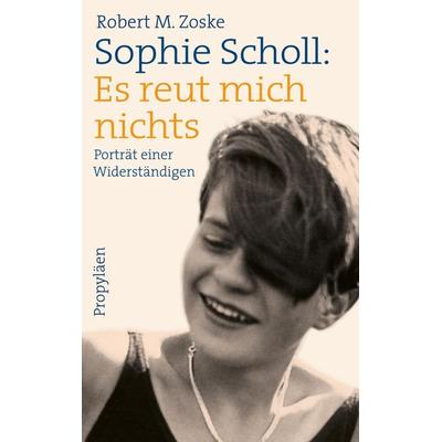 Sophie Scholl: Es reut mich nichts, Gebundene Ausgabe von Robert M. Zoske, Propyläen
