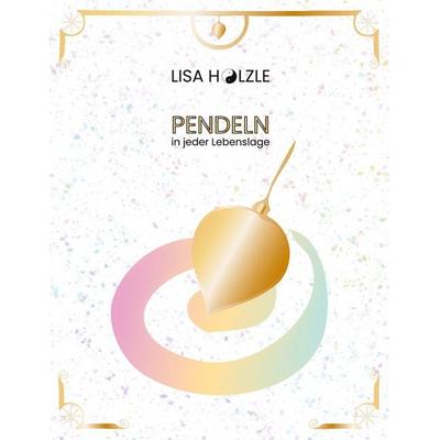 Pendeln in jeder Lebenslage, Taschenbuch von Lisa Hölzle, BoD – Books on Demand, 978-3-7431-7836-6