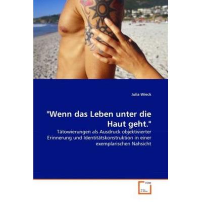 Wieck, J: 'Wenn das Leben unter die Haut geht.'; Taschenbuch von Julia Wieck, VDM, 978-3-639-33571-2