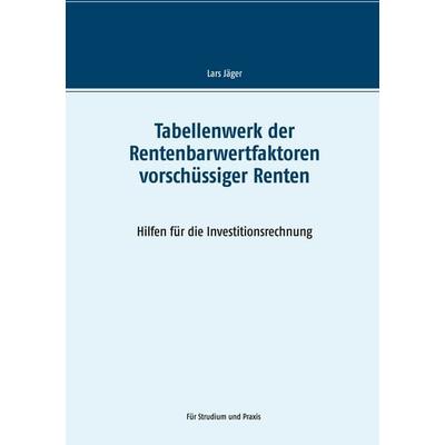Tabellenwerk der Rentenbarwertfaktoren vorschüssiger Renten, Taschenbuch von Lars Jäger, BoD – Books on Demand, 978-3-7494-8683-0