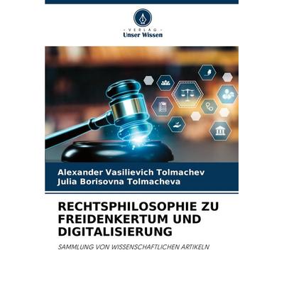 Rechtsphilosophie Zu Freidenkertum und Digitalisierung, Taschenbuch von Alexander Vasilievich Tolmachev,Julia Borisovna Tolmacheva, Verlag Unser
