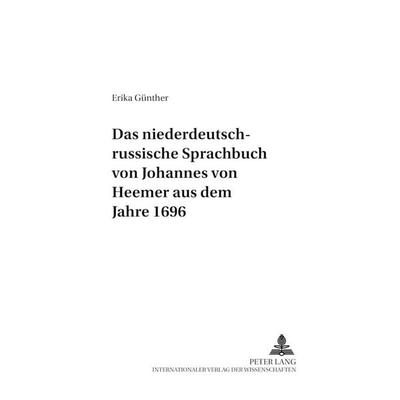 Das niederdeutsch-russische Sprachbuch von Johannes von Heemer aus dem Jahre 1696, Taschenbuch von Erika Günther, Peter Lang GmbH, Internationaler