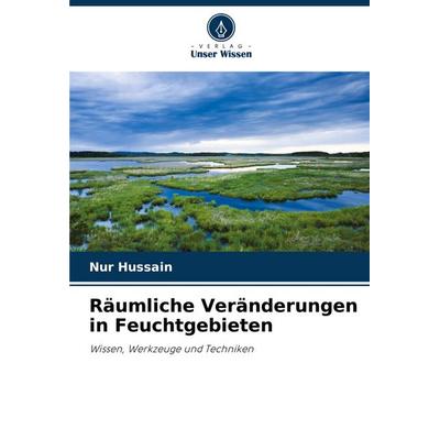 Räumliche Veränderungen in Feuchtgebieten, Taschenbuch von Nur Hussain, Verlag Unser Wissen, 978-620-7-51459-5
