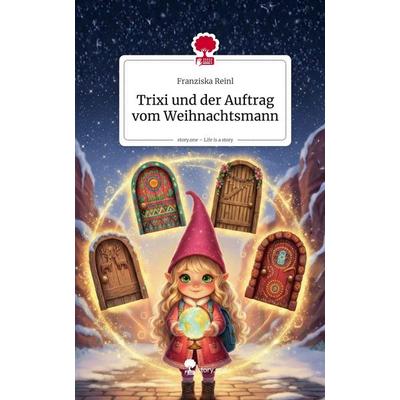Trixi und der Auftrag vom Weihnachtsmann. Life is a Story - story.one, Gebundene Ausgabe von Franziska Reinl, Storylution, 978-3-7118-0713-7