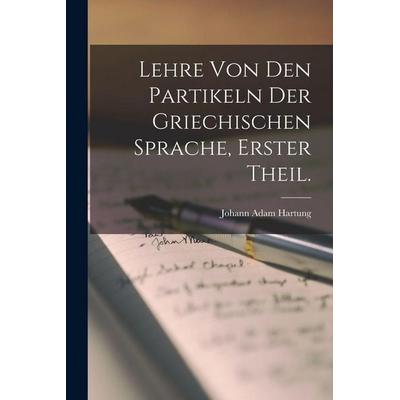 Lehre Von Den Partikeln Der Griechischen Sprache, erster Theil., Taschenbuch von Johann Adam Hartung, Legare Street Press, 978-1-01-851954-8