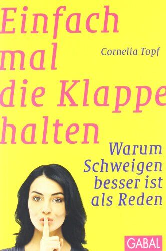 Cornelia Topf - Einfach mal die Klappe halten: Warum Schweigen besser ist als Reden - Preis vom 19.10.2026 19:33:35 h