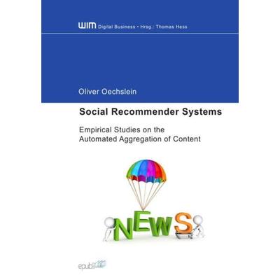 Social Recommender Systems - Empirical Studies on the Automated Aggregation of Content, Taschenbuch von Oliver Oechslein, Epubli, 978-3-7375-1696-9