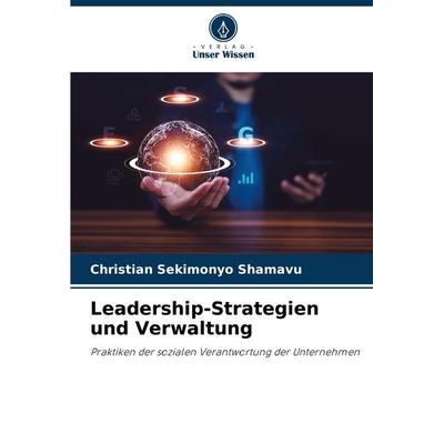 Leadership-Strategien und Verwaltung, Taschenbuch von Christian Sekimonyo Shamavu, Verlag Unser Wissen, 978-620-7-96516-8