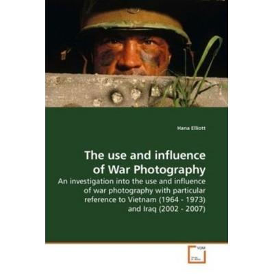 Elliott, H: The use and influence of War Photography, Taschenbuch von Hana Elliott, VDM, 978-3-639-18171-5