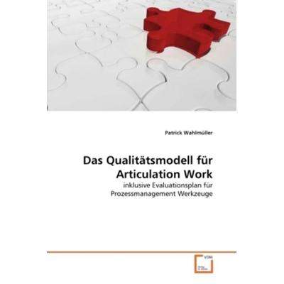 Wahlmüller, P: Qualitätsmodell für Articulation Work, Taschenbuch von Patrick Wahlmüller, VDM, 978-3-639-29487-3