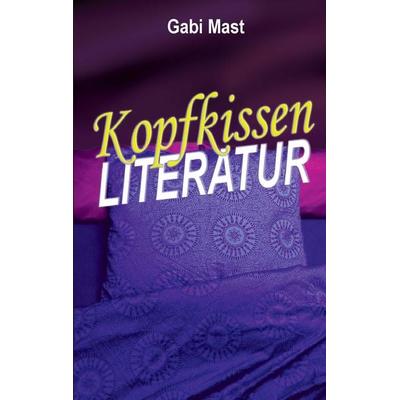 Kopfkissenliteratur, Taschenbuch von Gabi Mast, BoD – Books on Demand, 978-3-8448-0307-5