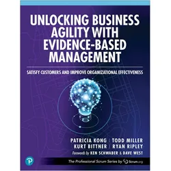 Unlocking Business Agility with Evidence-Based Management: Satisfy Customers and Improve, Fachbücher von Patricia Kong, Kurt Bittner, Todd Miller, Ryan Ripley