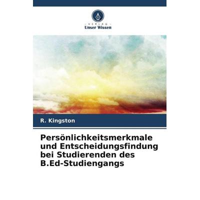 Persönlichkeitsmerkmale und Entscheidungsfindung bei Studierenden des B.Ed-Studiengangs, Taschenbuch von R. Kingston, Verlag Unser Wissen,