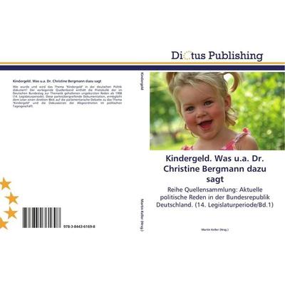 Kindergeld. Was u.a. Dr. Christine Bergmann dazu sagt, Taschenbuch von , Dictus Publishing, 978-3-8443-6169-8
