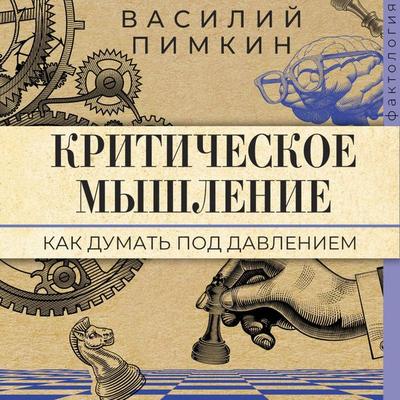 Kriticheskoe myshlenie: kak dumat' pod davleniem - Vasily Pimkin, Audio, 9785171813727