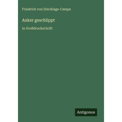 Anker geschlippt, Gebundene Ausgabe von Friedrich Dincklage-Campe, Antigonos Verlag, 978-3-566-03319-4