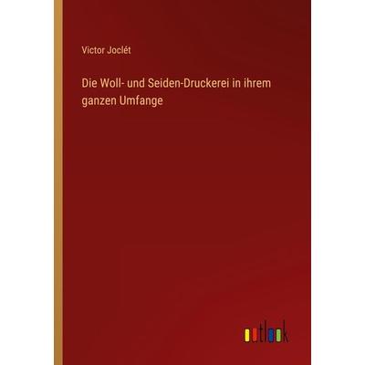 Die Woll- und Seiden-Druckerei in ihrem ganzen Umfange, Taschenbuch von Victor Joclét, Outlook, 978-3-368-60900-9