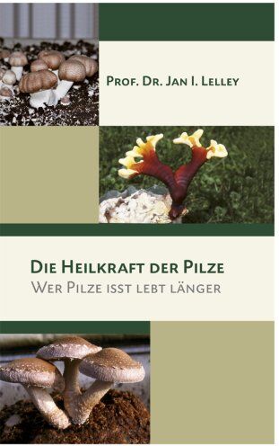 Lelley, Jan I. - Die Heilkraft der Pilze: Wer Pilze isst lebt länger - Preis vom 14.10.2026 23:07:16 h