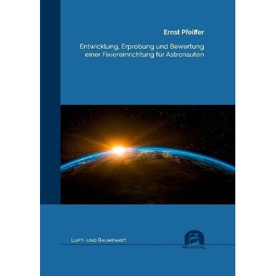 Entwicklung, Erprobung und Bewertung einer Fixiereinrichtung für Astronauten, Taschenbuch von Ernst Pfeiffer, Utzverlag GmbH, 978-3-8316-8394-9