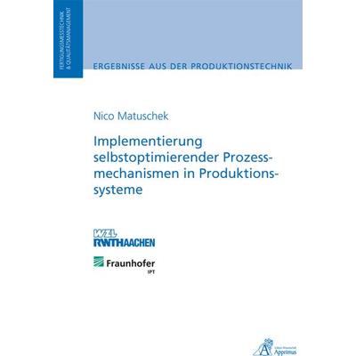 Implementierung selbstoptimierender Prozessmechanismen in Produktionssysteme, Taschenbuch von Nico Matuschek, Apprimus, 978-3-86359-083-3