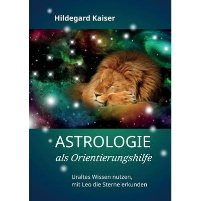 Astrologie als Orientierungshilfe, Taschenbuch von Hildegard Kaiser, Tredition, 978-3-347-30905-0