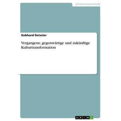 Vergangene, gegenwärtige und zukünftige Kulturtransformation, Taschenbuch von Gebhard Deissler, GRIN, 978-3-656-56634-2