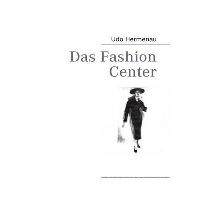 Das Fashion Center, Taschenbuch von Udo Hermenau, BoD – Books on Demand, 978-3-8391-4168-7