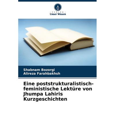 Eine poststrukturalistisch-feministische Lektüre von Jhumpa Lahiris Kurzgeschichten, Taschenbuch von Shabnam Bozorgi,Alireza Farahbakhsh, Verlag Unser