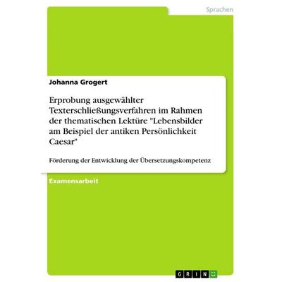 Erprobung ausgewählter Texterschließungsverfahren im Rahmen der thematischen Lektüre 'Lebensbilder am Beispiel der antiken Persönlichkeit Caesar';