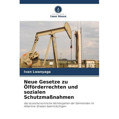 Neue Gesetze zu Ölförderrechten und sozialen Schutzmaßnahmen, Taschenbuch von Ivan Lwanyaga, Verlag Unser Wissen, 978-620-5-29164-1