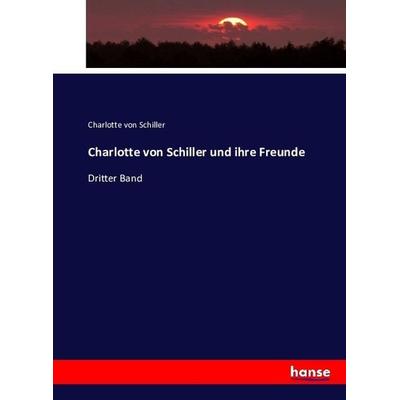 Charlotte von Schiller und ihre Freunde, Taschenbuch von Charlotte Schiller, Hansebooks, 978-3-7433-7187-3