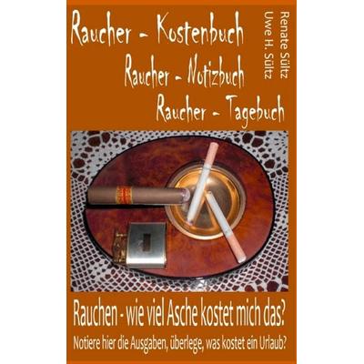 Raucher - Kostenbuch - Tagebuch - Notizbuch, Taschenbuch von Renate Sültz,Uwe H. Sültz, BoD – Books on Demand, 978-3-8423-2480-0