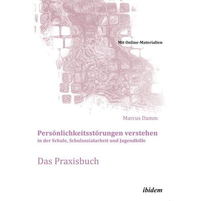 Persönlichkeitsstörungen verstehen in der Schule, Schulsozialarbeit und Jugendhilfe. Das Praxisbuch, Taschenbuch von Marcus Damm, Ibidem,