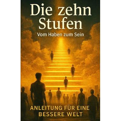 Die zehn Stufen - Vom Haben zum Sein, Taschenbuch von Ben D. Schwandt, Epubli, 978-3-565-22367-1