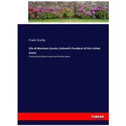 Life of Abraham Lincoln, Sixteenth President of the United States, Belletristik von Frank Crosby