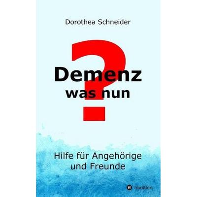Demenz - was nun?, Taschenbuch von Dorothea Schneider, Tredition, 978-3-7323-4671-4