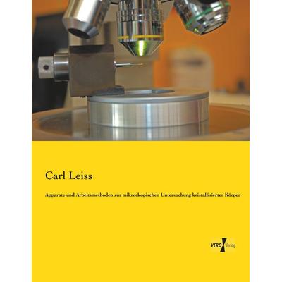 Apparate und Arbeitsmethoden zur mikroskopischen Untersuchung kristallisierter Körper, Taschenbuch von Carl Leiss, BoD - Books on Demand,
