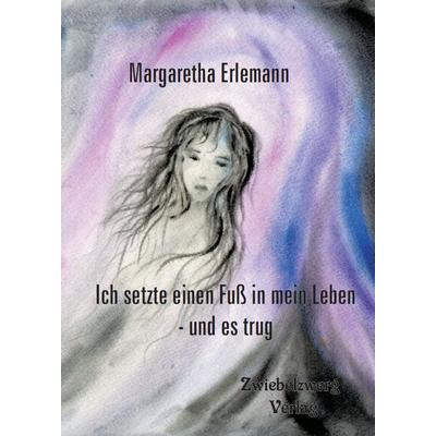 Ich setzte einen Fuß in mein Leben - und es trug, Taschenbuch von Margaretha Erlemann, Zwiebelzwerg, 978-3-86806-977-8